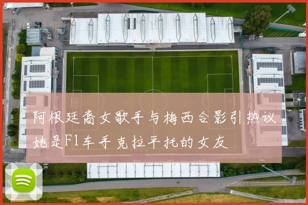 阿根廷裔女歌手与梅西合影引热议她是F1车手克拉平托的女友